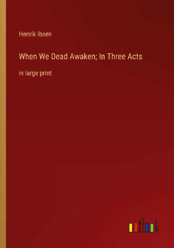 When We Dead Awaken; In Three Acts