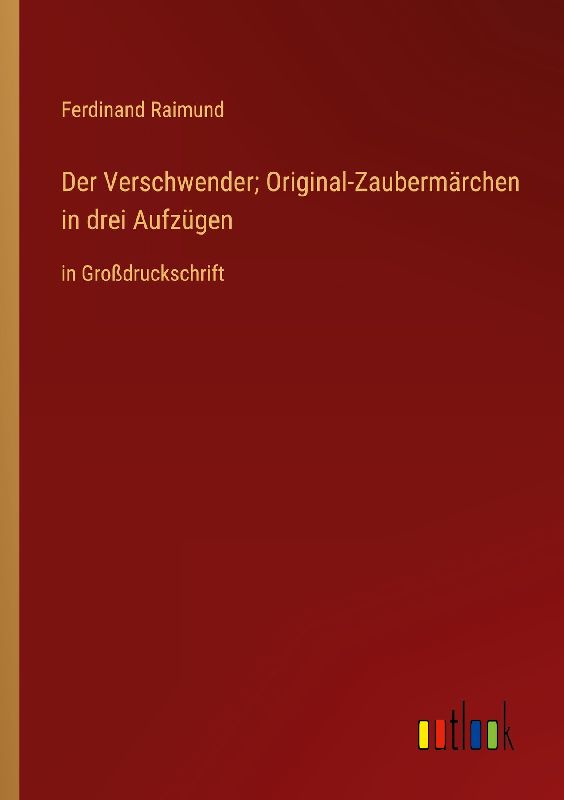 Der Verschwender; Original-Zaubermärchen in drei Aufzügen