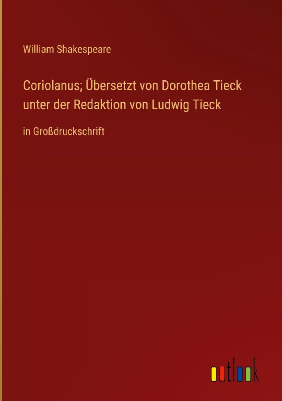 Coriolanus; Übersetzt von Dorothea Tieck unter der Redaktion von Ludwig Tieck