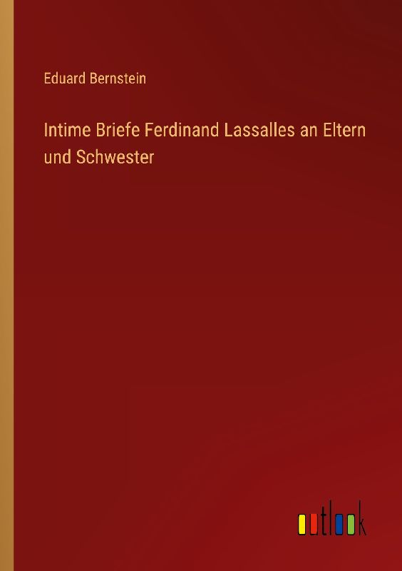 Intime Briefe Ferdinand Lassalles an Eltern und Schwester