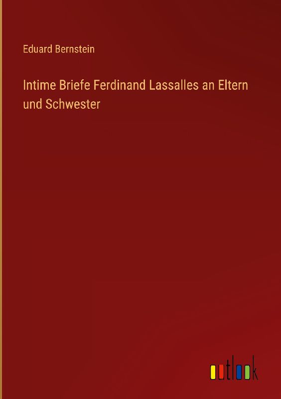 Intime Briefe Ferdinand Lassalles an Eltern und Schwester