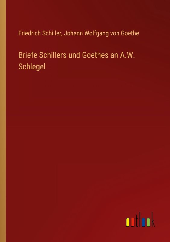 Briefe Schillers und Goethes an A.W. Schlegel