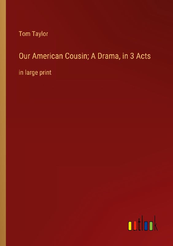 Our American Cousin; A Drama, in 3 Acts