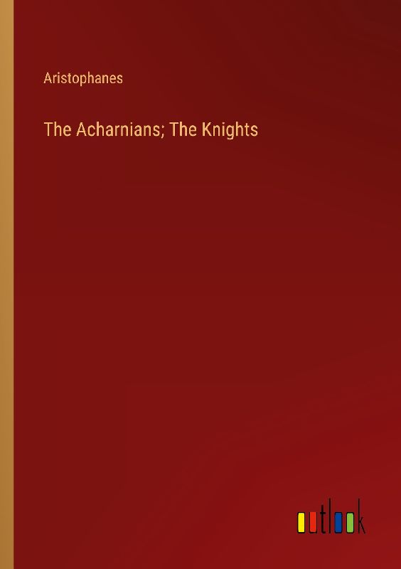 The Acharnians; The Knights