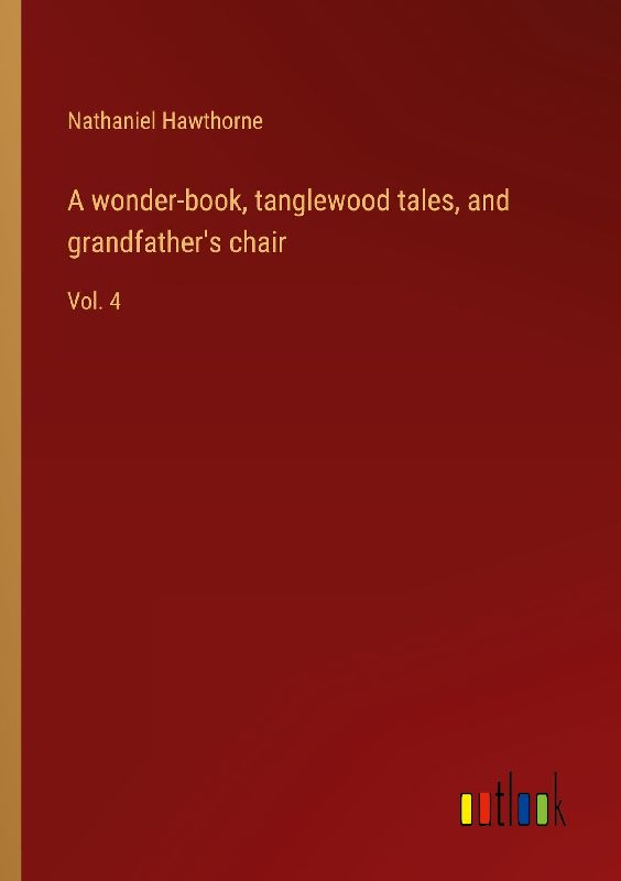 A wonder-book, tanglewood tales, and grandfather's chair