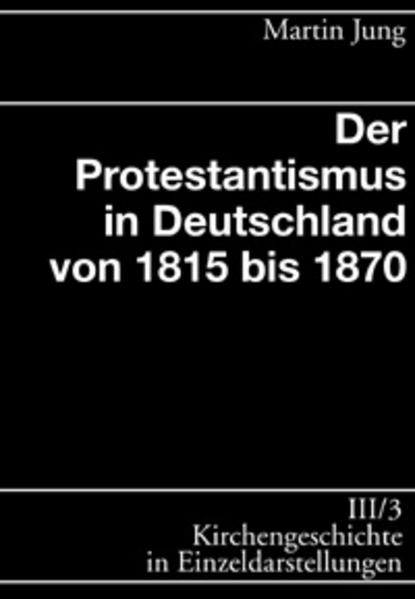 Kirchengeschichte in Einzeldarstellungen / Neuzeit / Der Protestantismus in Deutschland von 1815 bis 1870