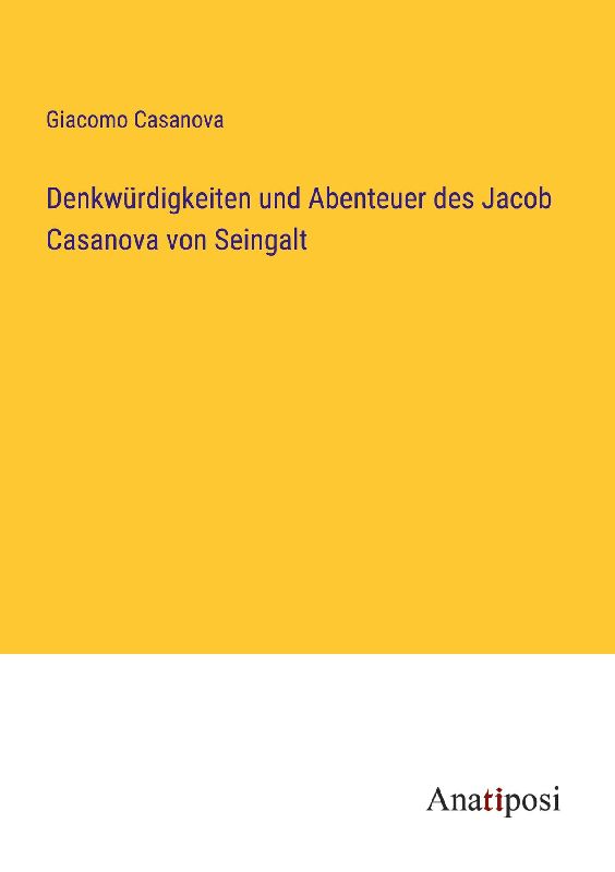 Denkwürdigkeiten und Abenteuer des Jacob Casanova von Seingalt