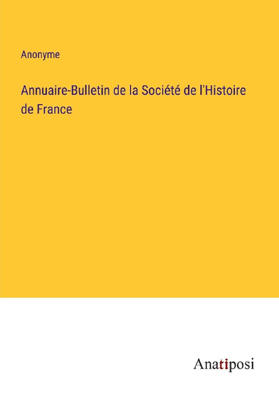Annuaire-Bulletin de la Société de l'Histoire de France