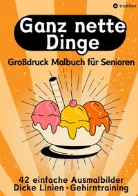 Großdruck Malbuch für Senioren, Erwachsene, Sehbehinderte Ganz nette Dinge Ausmalen für Rentner, Seniorengruppen, Beschäftigungsbuch, Seniorenbetreuung Geschenkidee Geschenk