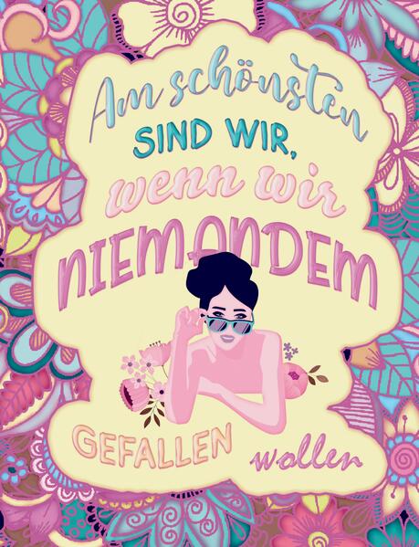 Am schönsten sind wir, wenn wir niemandem gefallen wollen! Das besondere Mandala Malbuch mit Botschaft!