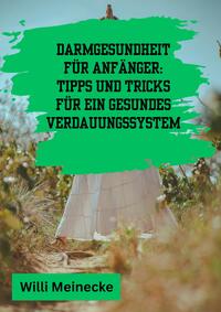 Darmgesundheit für Anfänger: Tipps und Tricks für ein gesundes Verdauungssystem
