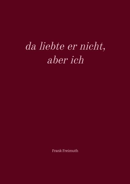 da liebte er nicht, aber ich