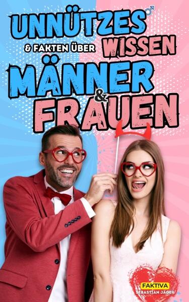 Unnützes Wissen & Fakten über Männer und Frauen
