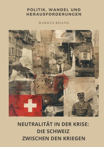 Neutralität in der Krise: Die Schweiz zwischen den Kriegen