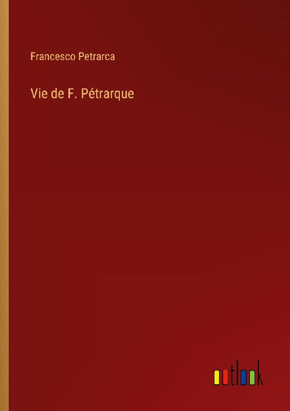 Vie de F. Pétrarque