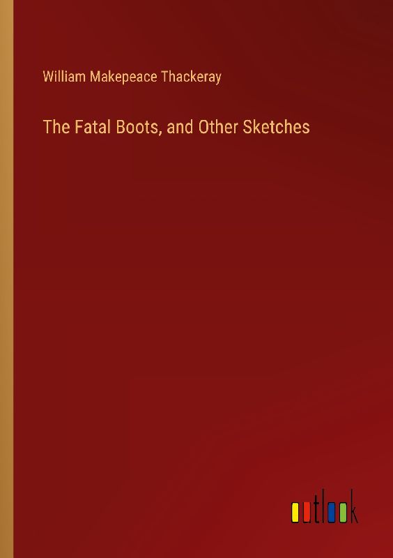 The Fatal Boots, and Other Sketches