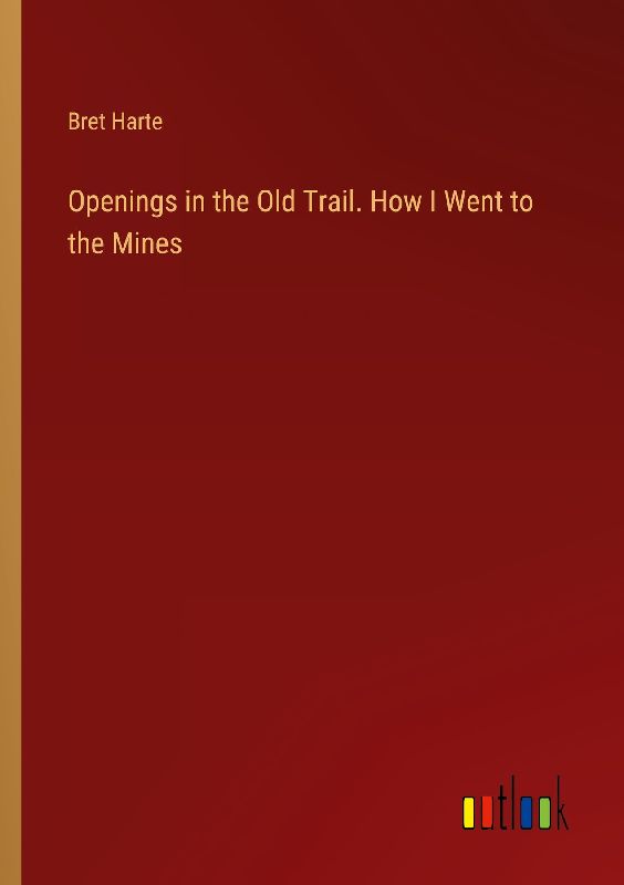 Openings in the Old Trail. How I Went to the Mines