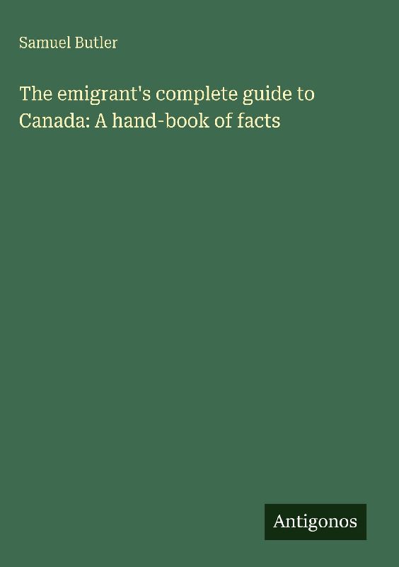 The emigrant's complete guide to Canada: A hand-book of facts