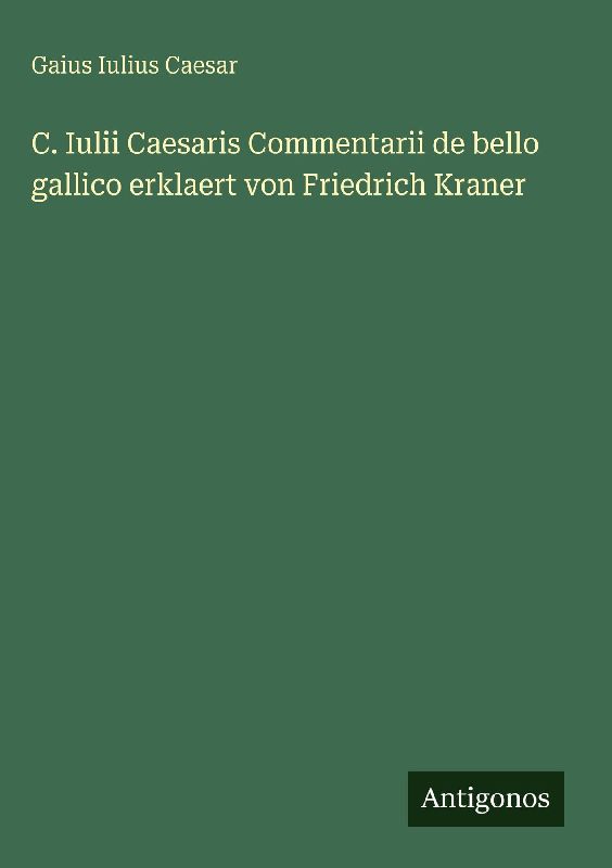 C. Iulii Caesaris Commentarii de bello gallico erklaert von Friedrich Kraner