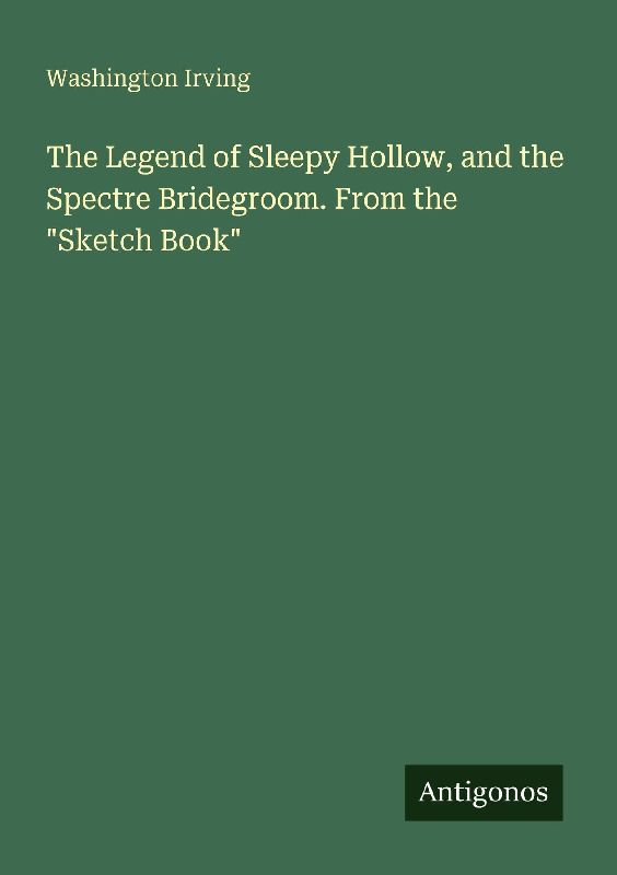 The Legend of Sleepy Hollow, and the Spectre Bridegroom. From the "Sketch Book"