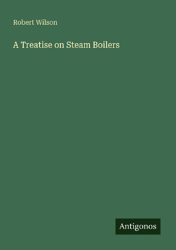 A Treatise on Steam Boilers