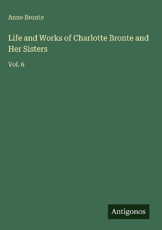Life and Works of Charlotte Bronte and Her Sisters