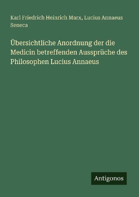 Übersichtliche Anordnung der die Medicin betreffenden Aussprüche des Philosophen Lucius Annaeus