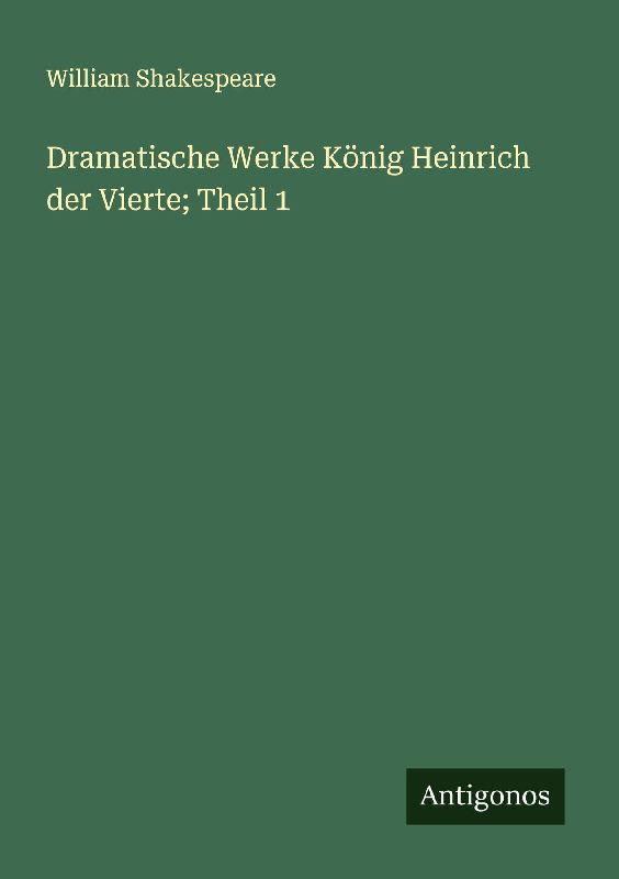 Dramatische Werke König Heinrich der Vierte; Theil 1