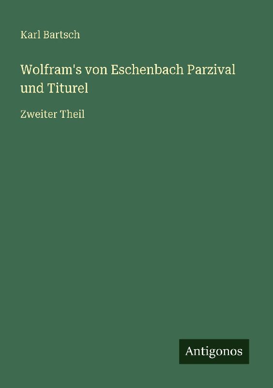 Wolfram's von Eschenbach Parzival und Titurel
