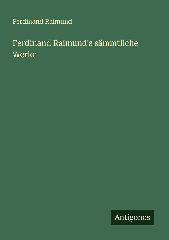Ferdinand Raimund's sämmtliche Werke