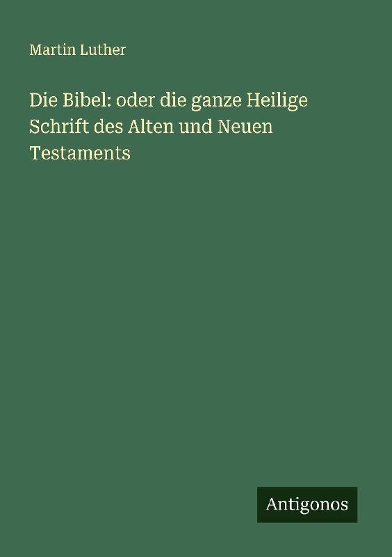 Die Bibel: oder die ganze Heilige Schrift des Alten und Neuen Testaments