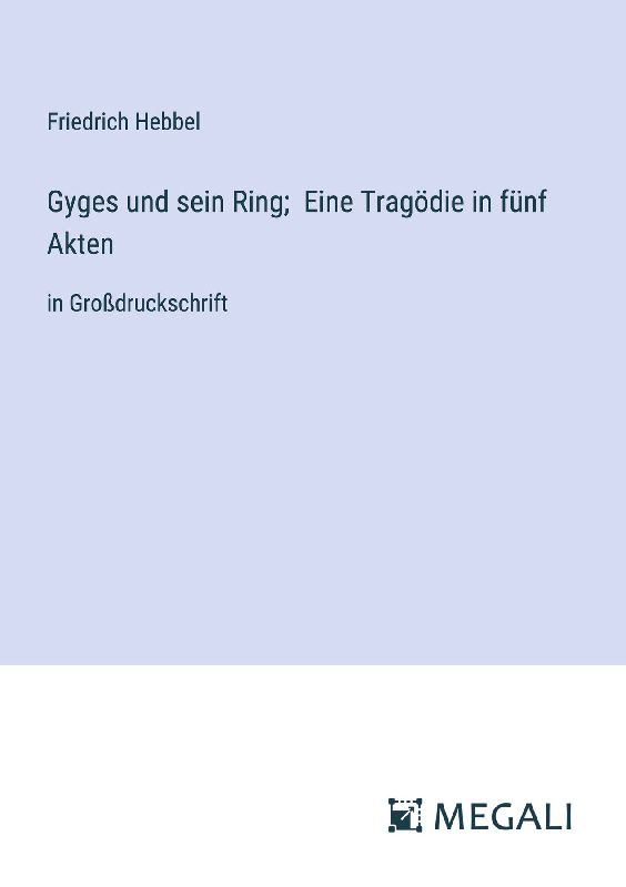 Gyges und sein Ring; Eine Tragödie in fünf Akten