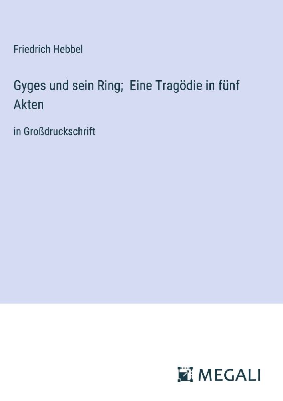 Gyges und sein Ring; Eine Tragödie in fünf Akten