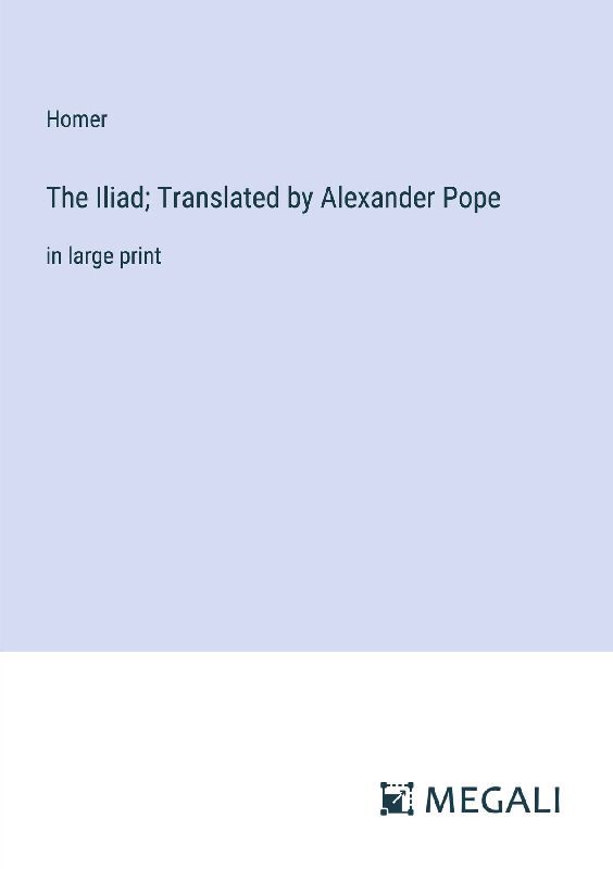 The Iliad; Translated by Alexander Pope