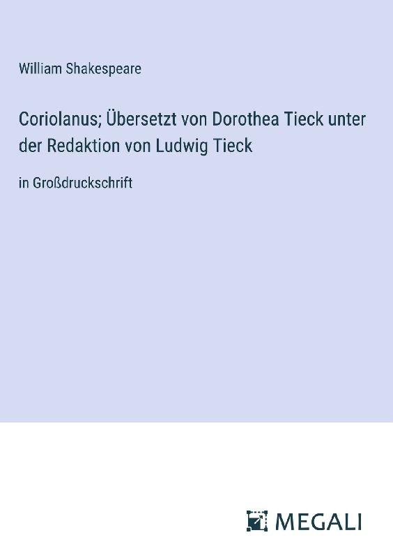 Coriolanus; Übersetzt von Dorothea Tieck unter der Redaktion von Ludwig Tieck
