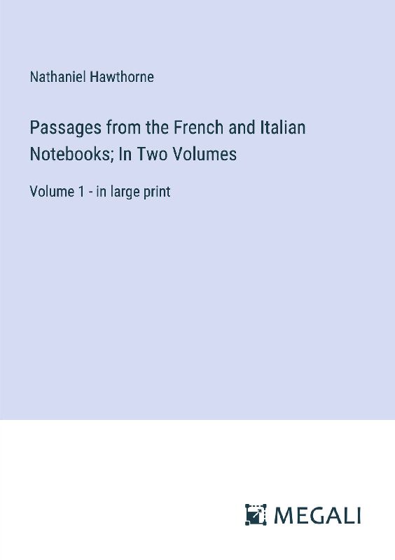 Passages from the French and Italian Notebooks; In Two Volumes