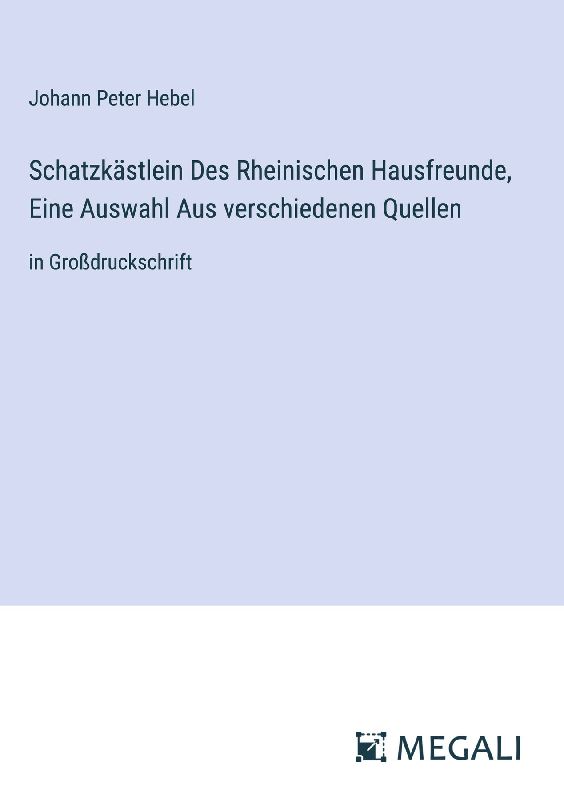 Schatzkästlein Des Rheinischen Hausfreunde, Eine Auswahl Aus verschiedenen Quellen
