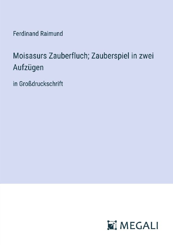 Moisasurs Zauberfluch; Zauberspiel in zwei Aufzügen
