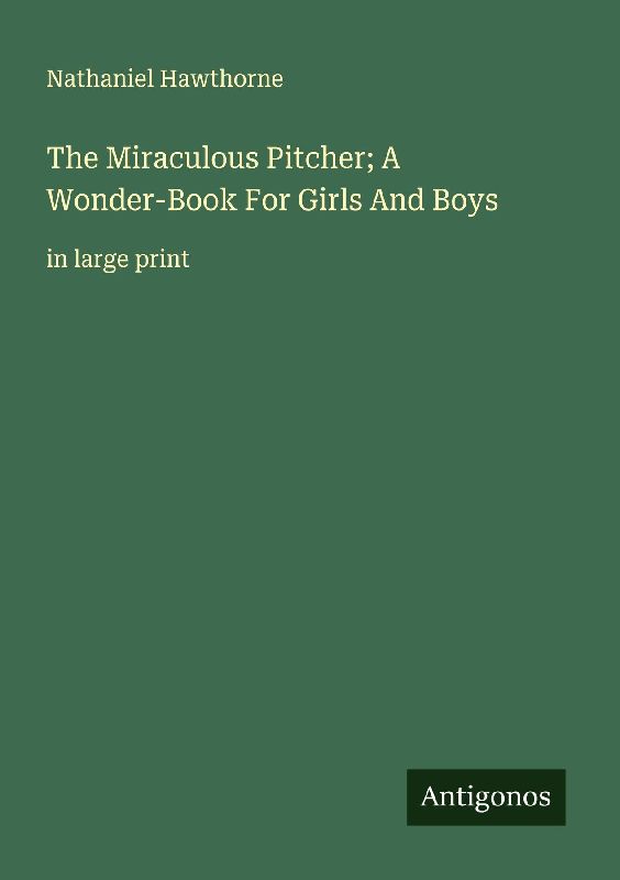 The Miraculous Pitcher; A Wonder-Book For Girls And Boys