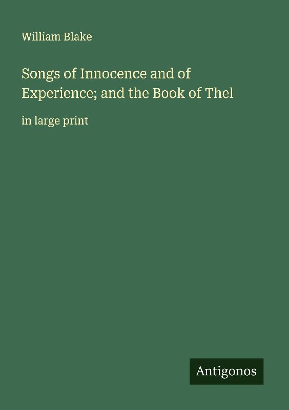 Songs of Innocence and of Experience; and the Book of Thel
