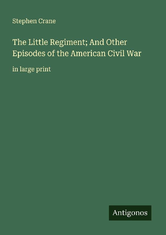 The Little Regiment; And Other Episodes of the American Civil War