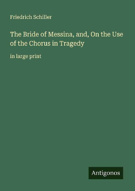 The Bride of Messina, and, On the Use of the Chorus in Tragedy