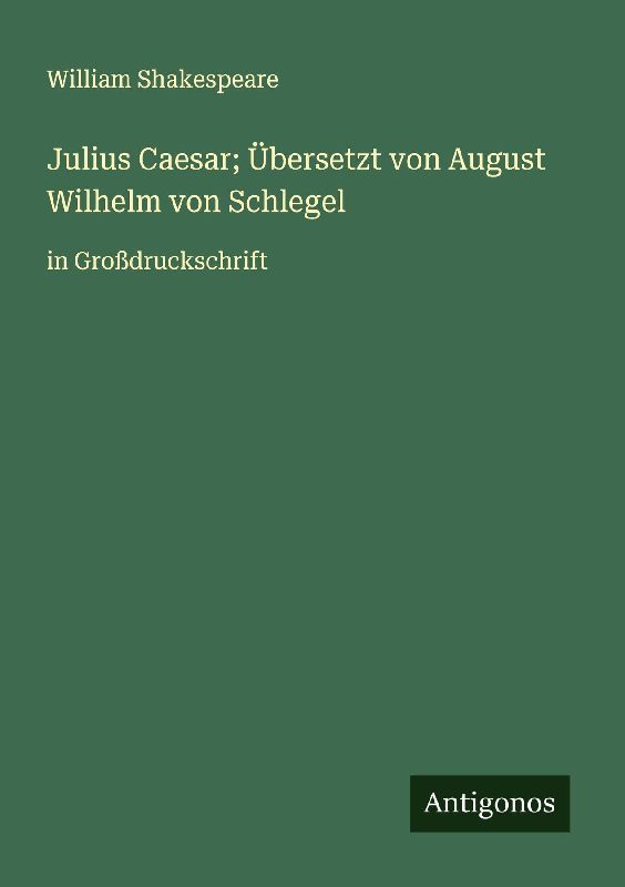 Julius Caesar; Übersetzt von August Wilhelm von Schlegel
