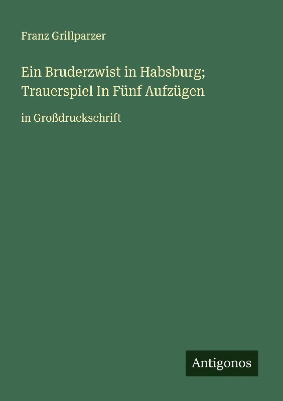 Ein Bruderzwist in Habsburg; Trauerspiel In Fünf Aufzügen