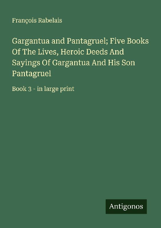 Gargantua and Pantagruel; Five Books Of The Lives, Heroic Deeds And Sayings Of Gargantua And His Son Pantagruel