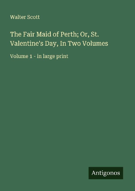The Fair Maid of Perth; Or, St. Valentine's Day, In Two Volumes