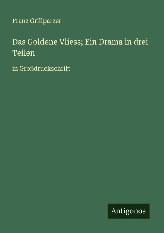 Das Goldene Vliess; Ein Drama in drei Teilen