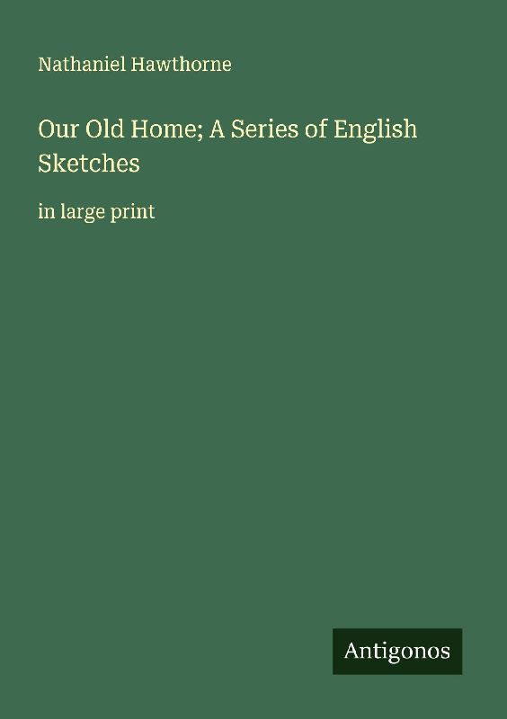 Our Old Home; A Series of English Sketches