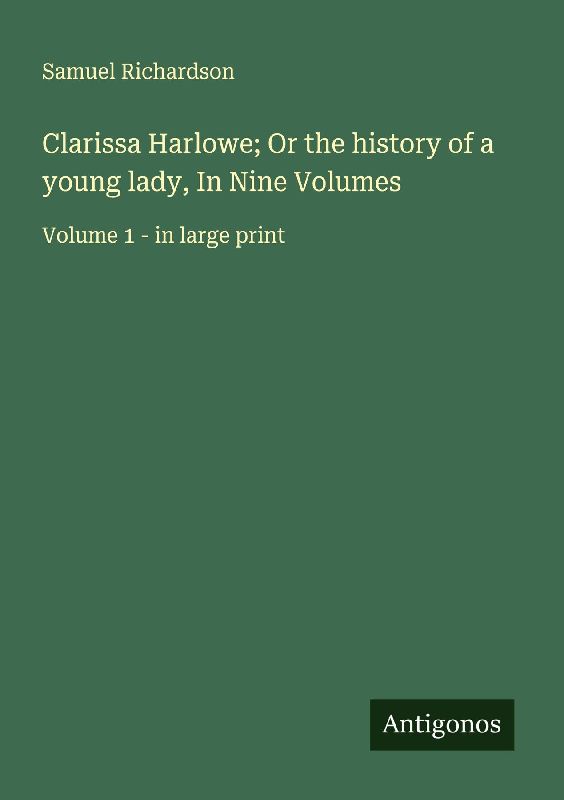 Clarissa Harlowe; Or the history of a young lady, In Nine Volumes