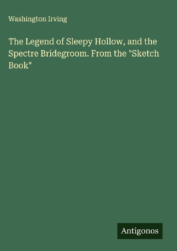 The Legend of Sleepy Hollow, and the Spectre Bridegroom. From the "Sketch Book"